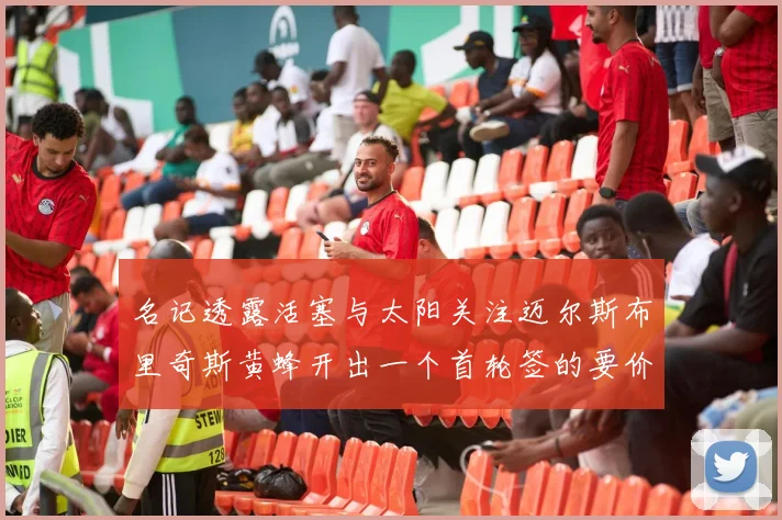 名记透露活塞与太阳关注迈尔斯布里奇斯黄蜂开出一个首轮签的要价