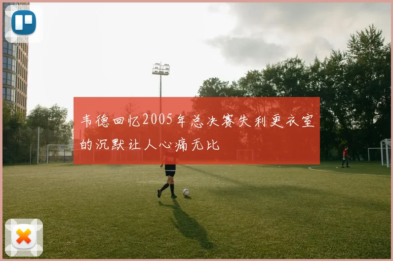 韦德回忆2005年总决赛失利更衣室的沉默让人心痛无比