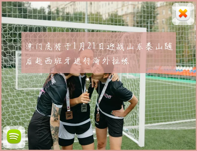 津门虎将于1月21日迎战山东泰山随后赴西班牙进行海外拉练