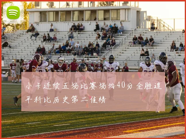 小卡连续五场比赛场均40分全胜追平科比历史第二佳绩